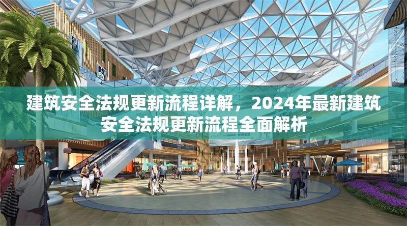 建筑安全法規(guī)更新流程詳解，2024年最新建筑安全法規(guī)更新流程全面解析
