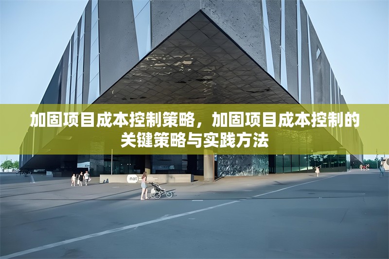 加固項目成本控制策略，加固項目成本控制的關鍵策略與實踐方法 行業(yè)新聞 第1張