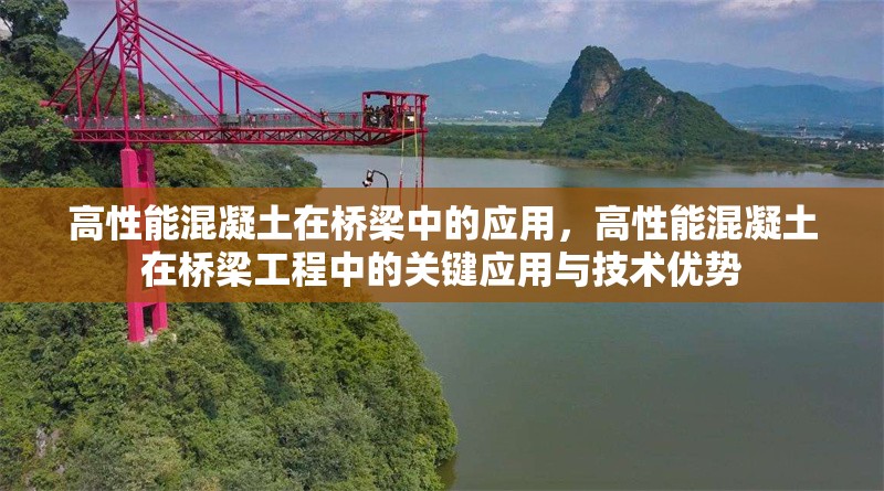 高性能混凝土在橋梁中的應(yīng)用，高性能混凝土在橋梁工程中的關(guān)鍵應(yīng)用與技術(shù)優(yōu)勢(shì)