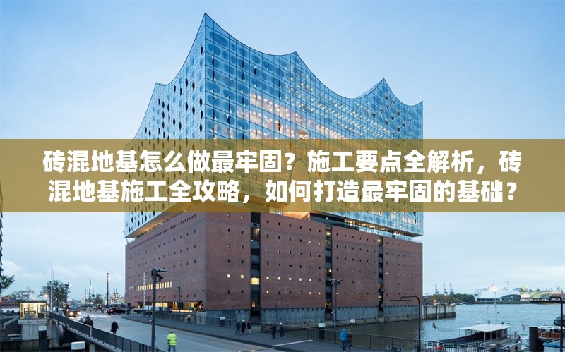 磚混地基怎么做最牢固？施工要點(diǎn)全解析，磚混地基施工全攻略，如何打造最牢固的基礎(chǔ)？ 行業(yè)新聞