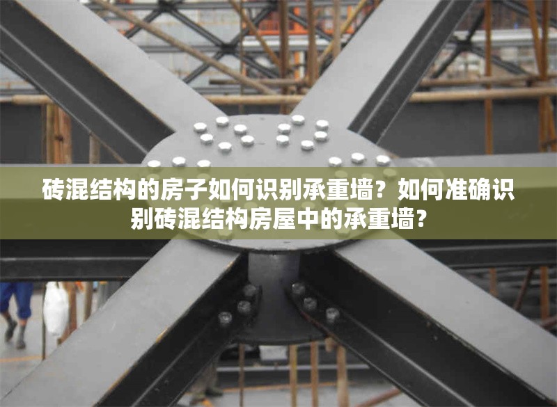 磚混結(jié)構(gòu)的房子如何識(shí)別承重墻？如何準(zhǔn)確識(shí)別磚混結(jié)構(gòu)房屋中的承重墻？