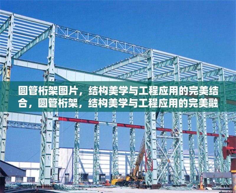 圓管桁架圖片，結(jié)構(gòu)美學(xué)與工程應(yīng)用的完美結(jié)合，圓管桁架，結(jié)構(gòu)美學(xué)與工程應(yīng)用的完美融合 行業(yè)新聞