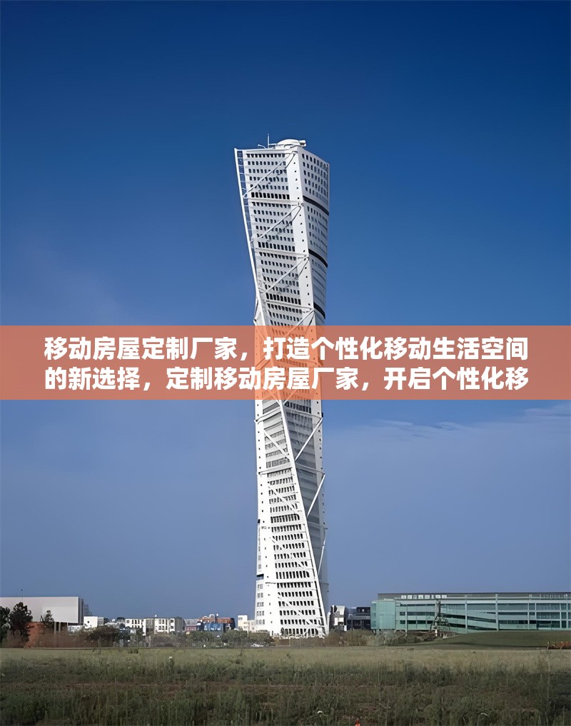 移動房屋定制廠家，打造個性化移動生活空間的新選擇，定制移動房屋廠家，開啟個性化移動生活空間新體驗 行業(yè)新聞
