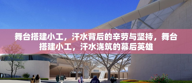 舞臺搭建小工，汗水背后的辛勞與堅持，舞臺搭建小工，汗水澆筑的幕后英雄 行業(yè)新聞