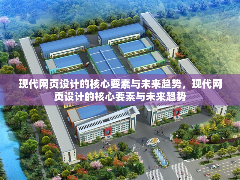 現(xiàn)代網(wǎng)頁(yè)設(shè)計(jì)的核心要素與未來趨勢(shì)，現(xiàn)代網(wǎng)頁(yè)設(shè)計(jì)的核心要素與未來趨勢(shì)