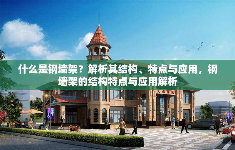 什么是鋼墻架？解析其結構、特點與應用，鋼墻架的結構特點與應用解析