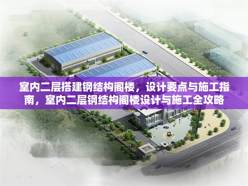 室內(nèi)二層搭建鋼結(jié)構(gòu)閣樓，設(shè)計(jì)要點(diǎn)與施工指南，室內(nèi)二層鋼結(jié)構(gòu)閣樓設(shè)計(jì)與施工全攻略 行業(yè)新聞