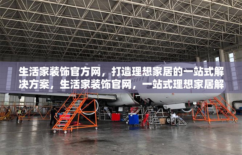生活家裝飾官方網(wǎng)，打造理想家居的一站式解決方案，生活家裝飾官網(wǎng)，一站式理想家居解決方案 行業(yè)新聞