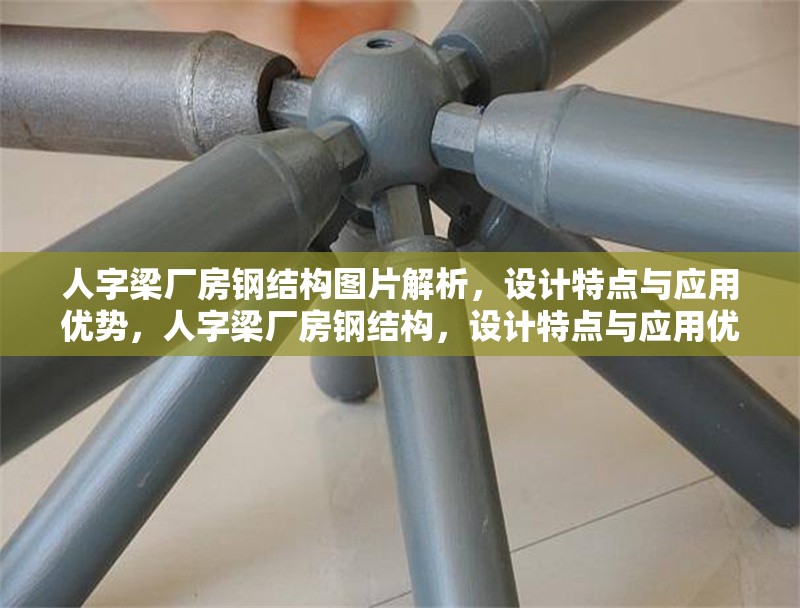 人字梁廠房鋼結(jié)構(gòu)圖片解析，設(shè)計(jì)特點(diǎn)與應(yīng)用優(yōu)勢(shì)，人字梁廠房鋼結(jié)構(gòu)，設(shè)計(jì)特點(diǎn)與應(yīng)用優(yōu)勢(shì)全面解析 行業(yè)新聞