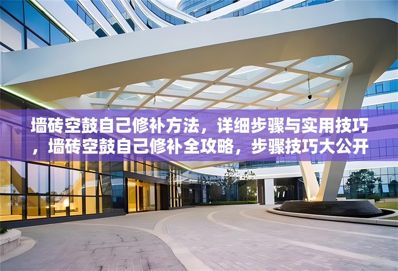 墻磚空鼓自己修補方法，詳細步驟與實用技巧，墻磚空鼓自己修補全攻略，步驟技巧大公開 行業(yè)新聞