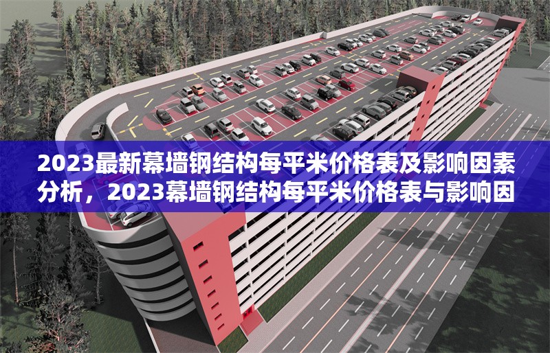 2023最新幕墻鋼結構每平米價格表及影響因素分析，2023幕墻鋼結構每平米價格表與影響因素全解析