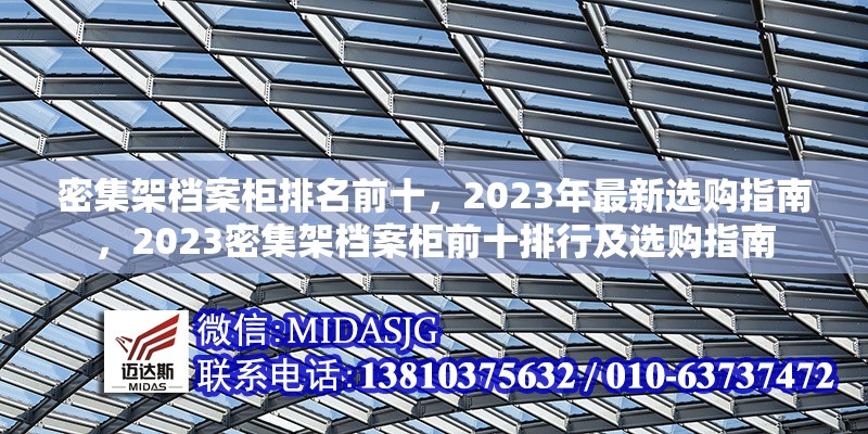 密集架檔案柜排名前十，2023年最新選購指南，2023密集架檔案柜前十排行及選購指南 行業(yè)新聞