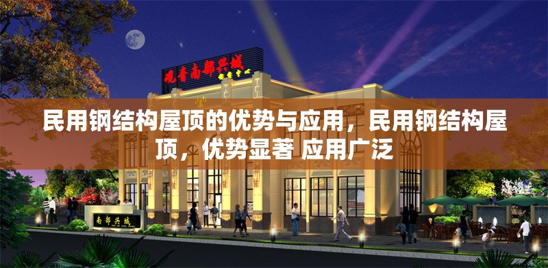 民用鋼結(jié)構(gòu)屋頂?shù)膬?yōu)勢與應(yīng)用，民用鋼結(jié)構(gòu)屋頂，優(yōu)勢顯著 應(yīng)用廣泛 行業(yè)新聞