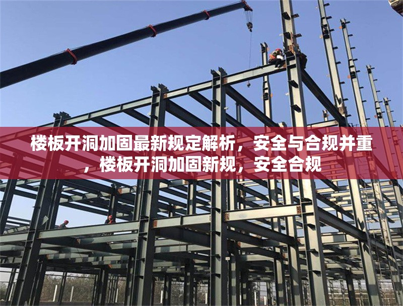 樓板開洞加固最新規(guī)定解析，安全與合規(guī)并重，樓板開洞加固新規(guī)，安全合規(guī)