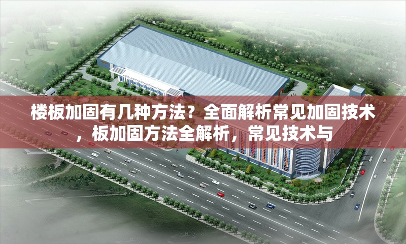 樓板加固有幾種方法？全面解析常見加固技術(shù)，板加固方法全解析，常見技術(shù)與