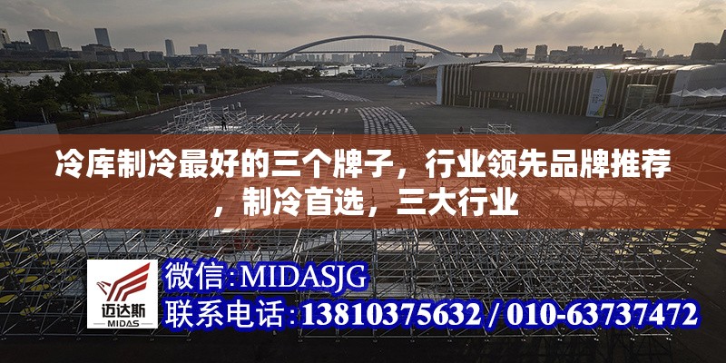 冷庫制冷最好的三個牌子，行業(yè)領(lǐng)先品牌推薦，制冷首選，三大行業(yè)
