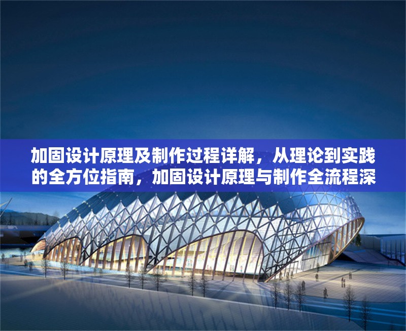 加固設(shè)計(jì)原理及制作過程詳解，從理論到實(shí)踐的全方位指南，加固設(shè)計(jì)原理與制作全流程深度解析指南