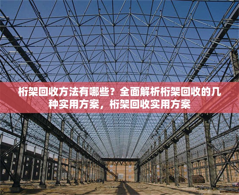 桁架回收方法有哪些？全面解析桁架回收的幾種實(shí)用方案，桁架回收實(shí)用方案 行業(yè)新聞