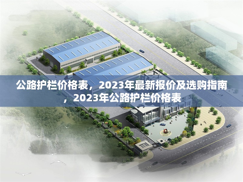 公路護(hù)欄價(jià)格表，2023年最新報(bào)價(jià)及選購指南，2023年公路護(hù)欄價(jià)格表 行業(yè)新聞