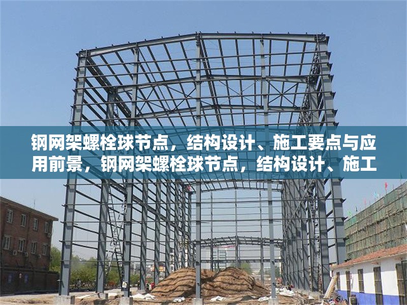 鋼網(wǎng)架螺栓球節(jié)點，結構設計、施工要點與應用前景，鋼網(wǎng)架螺栓球節(jié)點，結構設計、施工要點及應用 行業(yè)新聞