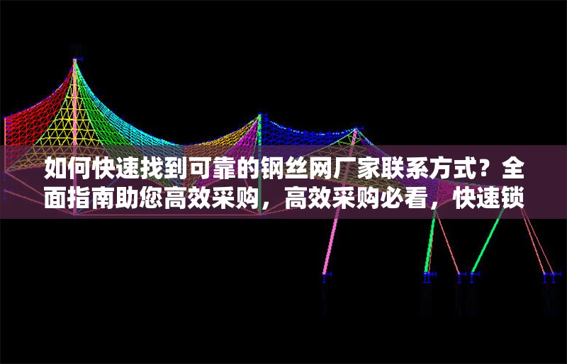 如何快速找到可靠的鋼絲網(wǎng)廠家聯(lián)系方式？全面指南助您高效采購，高效采購必看，快速鎖定可靠鋼絲網(wǎng)廠家聯(lián)系方式全攻略