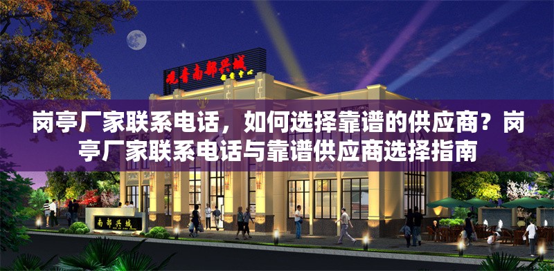 崗?fù)S家聯(lián)系電話，如何選擇靠譜的供應(yīng)商？崗?fù)S家聯(lián)系電話與靠譜供應(yīng)商選擇指南