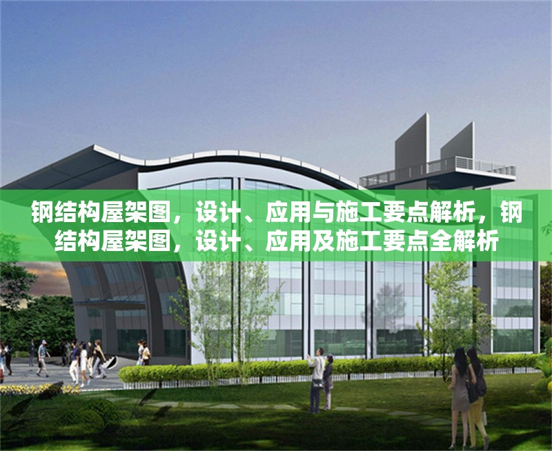 鋼結(jié)構(gòu)屋架圖，設(shè)計、應(yīng)用與施工要點解析，鋼結(jié)構(gòu)屋架圖，設(shè)計、應(yīng)用及施工要點全解析 行業(yè)新聞