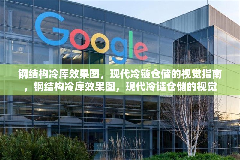 鋼結(jié)構(gòu)冷庫效果圖，現(xiàn)代冷鏈倉儲的視覺指南，鋼結(jié)構(gòu)冷庫效果圖，現(xiàn)代冷鏈倉儲的視覺