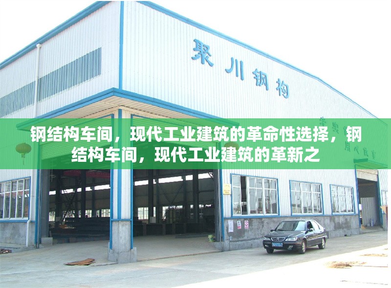 鋼結(jié)構(gòu)車(chē)間，現(xiàn)代工業(yè)建筑的革命性選擇，鋼結(jié)構(gòu)車(chē)間，現(xiàn)代工業(yè)建筑的革新之 行業(yè)新聞