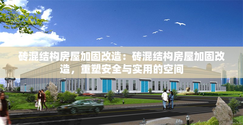 磚混結(jié)構(gòu)房屋加固改造：磚混結(jié)構(gòu)房屋加固改造，重塑安全與實(shí)用的空間 行業(yè)新聞