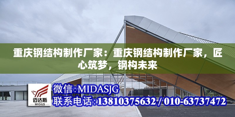 重慶鋼結(jié)構(gòu)制作廠家：重慶鋼結(jié)構(gòu)制作廠家，匠心筑夢，鋼構(gòu)未來 行業(yè)新聞