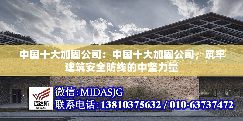 中國(guó)十大加固公司：中國(guó)十大加固公司，筑牢建筑安全防線的中堅(jiān)力量
