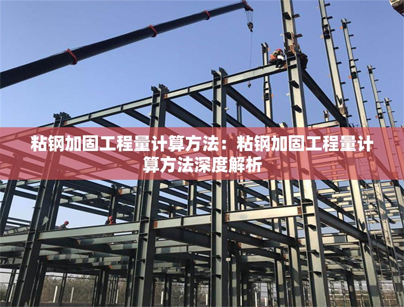 粘鋼加固工程量計(jì)算方法:粘鋼加固工程量計(jì)算方法深度解析 行業(yè)新聞 粘鋼加固工程量計(jì)算方法:粘鋼加固工程量計(jì)算方法深度解析 行業(yè)新聞