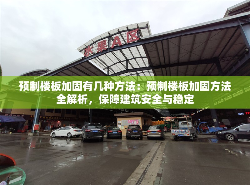 預(yù)制樓板加固有幾種方法：預(yù)制樓板加固方法全解析，保障建筑安全與穩(wěn)定