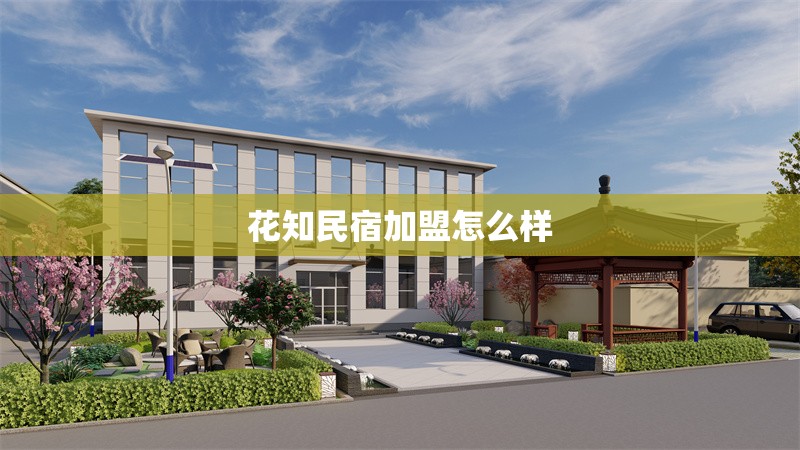 花知民宿加盟怎么樣 行業(yè)新聞 第1張 花知民宿加盟怎么樣 行業(yè)新聞 第1張