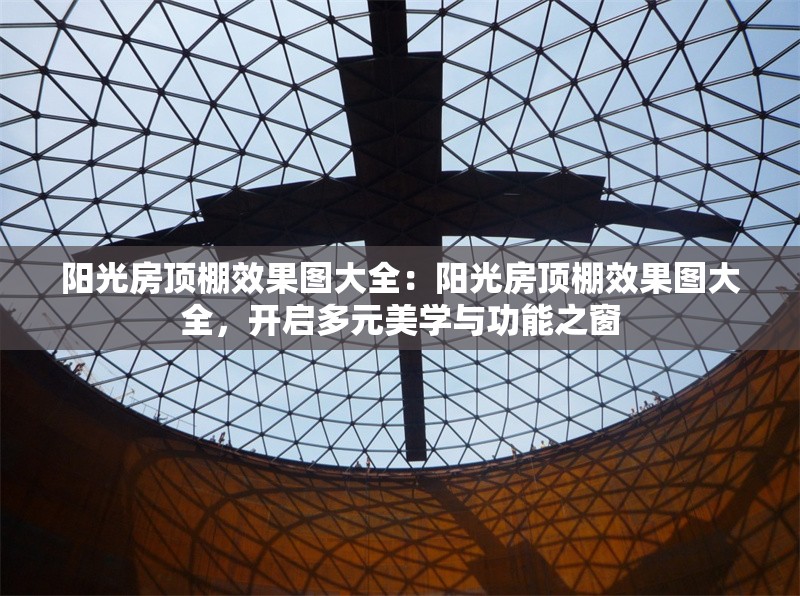 陽(yáng)光房頂棚效果圖大全:陽(yáng)光房頂棚效果圖大全,開(kāi)啟多元美學(xué)與功能之窗 行業(yè)新聞 陽(yáng)光房頂棚效果圖大全:陽(yáng)光房頂棚效果圖大全,開(kāi)啟多元美學(xué)與功能之窗 行業(yè)新聞