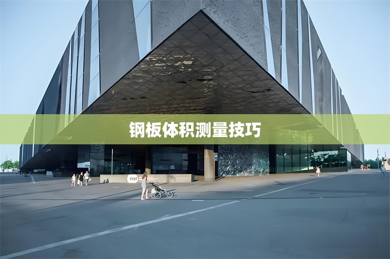 鋼板體積測量技巧 行業(yè)新聞 第1張 鋼板體積測量技巧 行業(yè)新聞 第1張